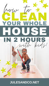 You check, and their room looks no different. How To Clean Your House In 2 Hours And Get Kids To Help Jules Co