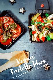 Rezept 7 Leckere Ideen Fur Veganes Raclette Bluetenschimmern Rezepte Raclette Ideen Silvester Essen