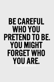 Be Careful Who You Pretend To Be You Might Forget Inspirational Quotes Pictures Life Quotes Words Quotes