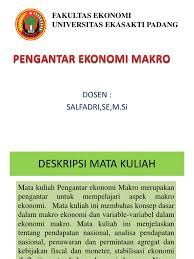 Ilmu ekonomi adalah salah satu bidang ilmu yang berkaitan seluruh sumber daya. Kuliah 1 Pengantar Ekonomi Makro Pendahuluan