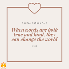 One day when i was travelling in a metro with my being kind is a simple act of doing well unto others, and the person who benefits most from it, is the. 50 Best Be Kind Quotes That Inspire You For Good