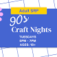 Adult SRP - 90s Craft Nights