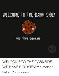 The costs of animal agriculture is staggering. Welcome To The Dark She We Tiave Cookies Welcome To The Darkside We Have Cookies Animated Gifs Photobucket Cookies Meme On Me Me