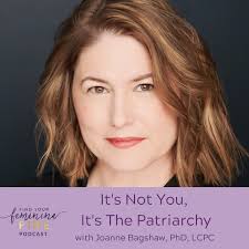 It's Not You, It's The Patriarchy with Joanne Bagshaw, PhD,LCPC