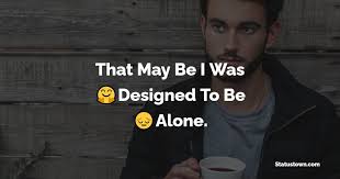 We did not find results for: That May Be I Was Designed To Be Alone Alone Status