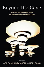 Beyond the Case: The Logics and Practices of Comparative Ethnography  (Global and Comparative Ethnography)
