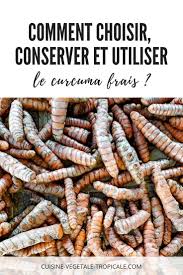 Comment Choisir Conserver Et Utiliser Le Curcuma Frais En Cuisine Curcuma Frais Curcuma Recette Curcuma