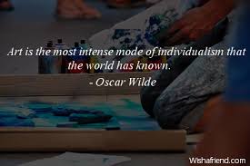 The day of combination is here to stay. Oscar Wilde Quote Art Is The Most Intense Mode Of Individualism That The World Has Known