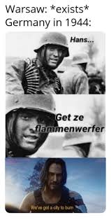 We did not find results for: Warsaw Exists Germany In 1944 Hans Get Ze Flammenwerfer Mcrotedh Ar 22 We Ve Got A City To Burn It S Raining Fire Fire Meme On Me Me