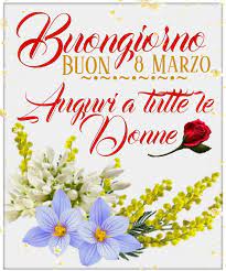 Buongiorno Buon 8 Marzo Auguri A Tutte Le Donne Il Giorno Delle Donne Buongiorno Immagini Buongiorno