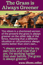 The Grass Is Always Greener Idiom Meaning See The Full Meaning Proper Usage More Examples Of Use And The Ancient Ori Idioms English Idioms Idiom Dictionary