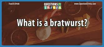 Pixie dust, magic mirrors, and genies are all considered forms of cheating and will disqualify your score on this test! Question What Is A Bratwurst