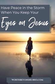 Peace In The Midst Of The Storm Keep Your Eyes On Jesus In 2021
