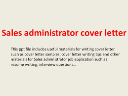 Cover letters introduce you and your enclosed resume to prospective employers. Sales Administrator Cover Letter