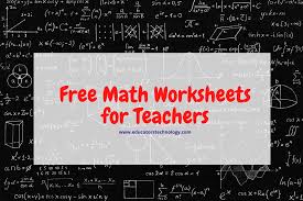 tons of free math worksheets for teachers educational technology and mobile learning