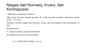 Jika suatu bendera adalah bendera ri maka ada warna merah pada jika suatu bendera tidak ada warna merahnya, maka bendera tersebut bukan bendera ri (~q ⇒ ~p) atau kontraposisi dari implikasi p ⇒ q. Negasi Dari Konvers Invers Dan Kontraposisi Ppt Download