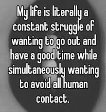 My Life Is Literally A Constant Struggle Of Wanting To Go Out And Have A Good Time While Simultaneously Wanting To Avoid All Funny Pictures Quotes Funny Quotes Nothing ever comes easy, when you are trying to build towards your dreams.
