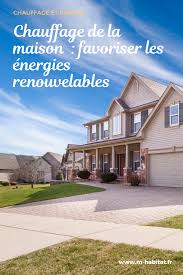 Chauffage De La Maison Favoriser Les Energies Renouvelables En 2020 Energie Renouvelable Chauffage Maison