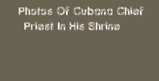 We would like to show you a description here but the site won't allow us. Photos Of Cubana Chief Priest In His Shrine