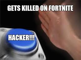 Fortnite aimbots and hackers exist! Blank Nut Button Meme Imgflip