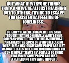Meme Creator Funny But What If Everyone Thinks That And We Re All Just Reaching Out To Others Try Meme Generator At Memecreator Org
