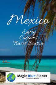 Mexico Entry Requirements Customs Travel Season Mexico Travel Visit Mexico Custom Travel