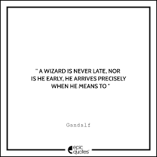 Gandalf.a wizard is never late. Top 15 Quotes By Legendary Gandalf The Grey Lord Of The Rings