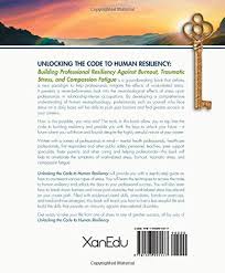 Product details · publisher ‏ : Unlocking The Code To Human Resiliency Building Professional Resiliency Against Burnout Traumatic Stress And Compassion Fatigue Dr Thomas E Rojo Aubrey Dr J Eric Gentry 9781593995577 Amazon Com Books