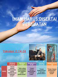 Hal ini sesuai dengan hadis nabi saw: Iman Harus Disertai Perbuatan