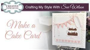 Spread love and joy cuties! Birthday Cake Celebration Card Crafting My Style With Sue Wilson Cake Card Birthday Cake Card Card Craft