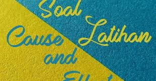 Soal bahasa inggris kelas xiipilihlah jawaban yang paling tepat. Soal Cause And Effect Dan Jawabannya Dimensi Bahasa Inggris