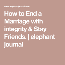 It takes two people to end a relationship, and both are responsible for the events that led to its demise. How To End A Marriage With Integrity Stay Friends Elephant Journal Unhappy Marriage Quotes Unhappy Marriage Marriage