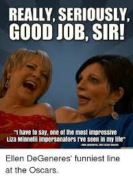 With tenor, maker of gif keyboard, add popular liza minnelli animated gifs to your conversations. Really Seriously Good Job Sir I Have To Say One Of The Most Impressive Liza Minnelli Impersonators I Ve Seen In My Life Ellen Degeneres 2014 Oscar Awards Ellen Degeneres Funniest Line At