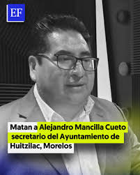 Alejandro Mancilla Cueto, secretario general del Ayuntamiento de Huitzilac,  Morelos, fue asesinado a tiros mientras realizaba una prueba de manejo de  un “automóvil inteligente” cerca de la Presidencia Municipal. Testigos  informaron que