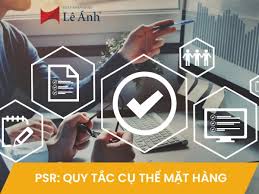 Chi Tiết Tiêu Chí Xuất Xứ PSR: Quy Tắc Cụ Thể Mặt Hàng