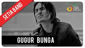 Lirik lagu gugur bunga lagu ini adalah salah satu lagu nasional yang diciptakan oleh ismail marzuki silahkan selengkapnya baca disini. Setia Band Gugur Bunga Official Video Clip Youtube