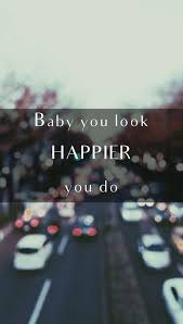 Baby, you look happier, you do / i knew one day you'd fall for someone new / but if he breaks your heart like lovers do / just know that i'll be waiting here for you Happier Ed Sheeran Lyrics Lockscreen Ed Sheeran Lyrics Happier Ed Sheeran Lyrics Lyrics To Live By