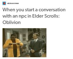 Morrowind easily trumps oblivion for awesome quotes. New Elder Scrolls Oblivion Memes With Memes Start Memes The Memes
