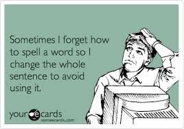 Sometimes I Forget How To Spell A Word So I Change The Whole Sentence To Avoid Using It Ecards Funny Funny Quotes I Love To Laugh