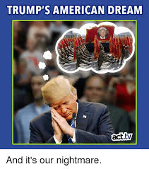 Trump S American Dream Acttv And It S Our Nightmare Meme On Me Me