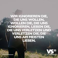 Wir Ignorieren Die Die Uns Wollen Wollen Die Die Uns Ignorieren Lieben Die Die Uns Verletzen Und Verletzen Die Die Uns Am Meisten Lieben Visual Stateme Spruche Zitate Zitate Nachdenken