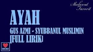Sholawat gus azmi santri rindu ayah kumpulan lagu sholawat gus azmi mp3 merdu memungkinkan anda mendengarkan kumpulan lagu sholawat, lagu religi islami dan nasyid terbaru dan lengkap 2017 dari gus azmi secara offline. Full Lirik Ayah Gus Azmi Syubbanul Muslimin Wajib Menangis Youtube