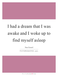I Had A Dream That I Was Awake And I Woke Up To Find Myself Picture Quotes