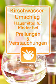 kirschwasser umschlag hausmittel fur kinder bei prellungen und verstauchungen hausmittel prellungen besser gesund leben