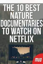 The 10 Best Nature Documentaries To Watch On Netflix Documentaries Good Documentaries To Watch Nature Movies