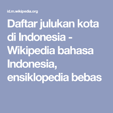 Daftar Julukan Kota Di Indonesia Wikipedia Bahasa Indonesia Ensiklopedia Bebas Indonesia Bahasa Indonesia Kota