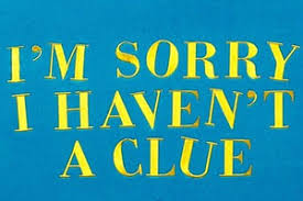 Image result for I'm sorry I haven't a clue + images