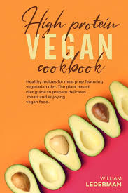 A vegetarian diet is one of the most popular diets nowadays. High Protein Vegan Cookbook Healthy Recipes For Meal Prep Featuring Vegetarian Diet The Plant Based Diet Guide To Prepare Delicious Meals And Enjoying Vegan Food Amazon De Lederman William Fremdsprachige Bucher