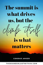 There are quotes about climbing great & famous climbing quotes; 130 Best Mountain Quotes To Inspire You In 2021 The Wanderlust Within