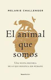 El animal humano., morris, desmond, 6,75€. El Animal Que Somos Melanie Challenger Roca Libros